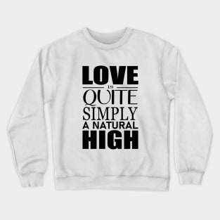 Love is quite simply a natural high Crewneck Sweatshirt